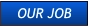 OUR JOB OUR JOB