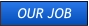 OUR JOB